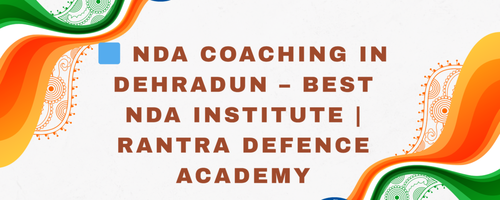 🟦 NDA Coaching in Dehradun – Best NDA Institute | Rantra Defence Academy